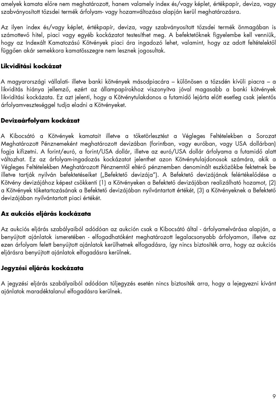 A befektetőknek figyelembe kell venniük, hogy az Indexált Kamatozású Kötvények piaci ára ingadozó lehet, valamint, hogy az adott feltételektől függően akár semekkora kamatösszegre nem lesznek