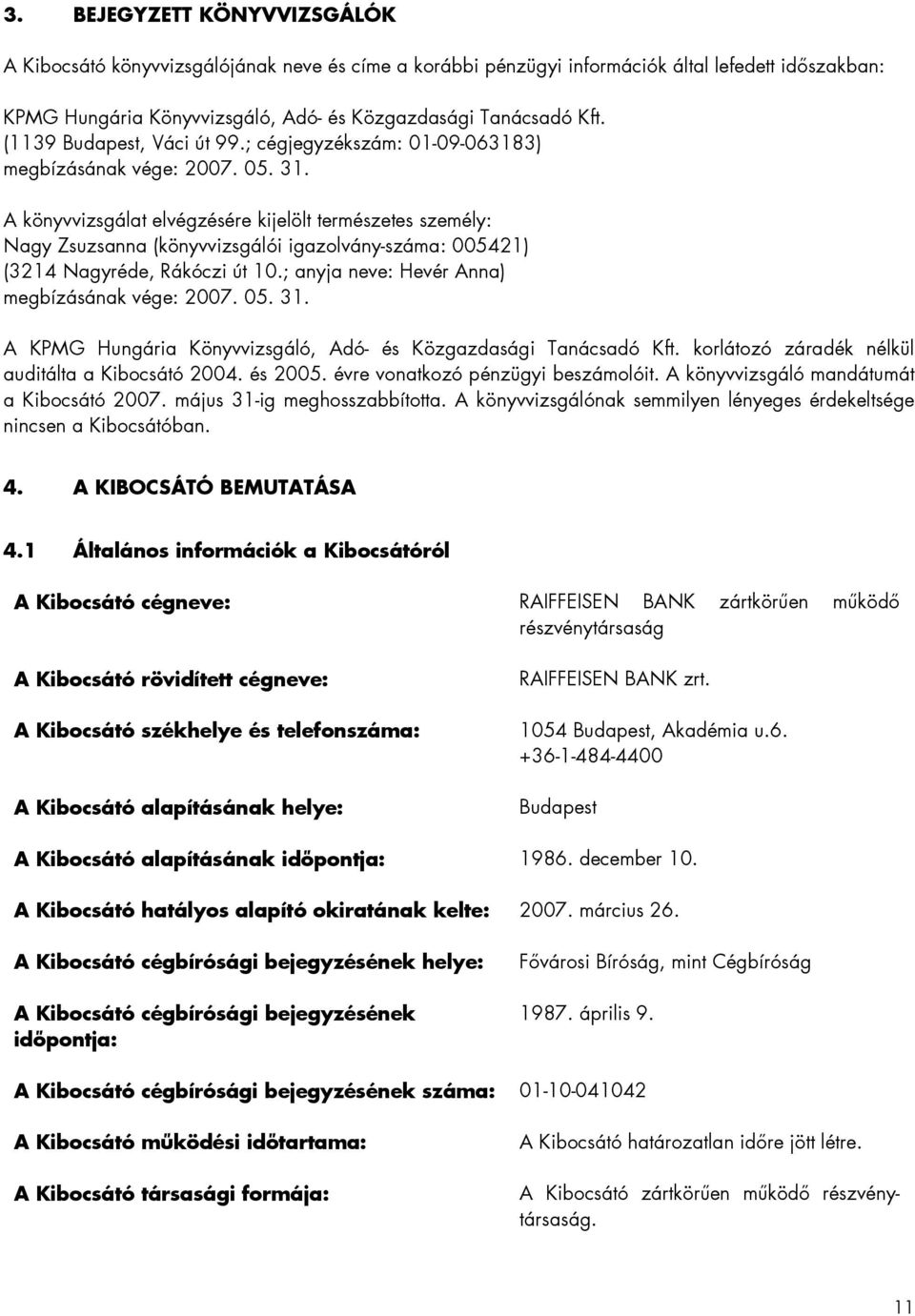 A könyvvizsgálat elvégzésére kijelölt természetes személy: Nagy Zsuzsanna (könyvvizsgálói igazolvány-száma: 005421) (3214 Nagyréde, Rákóczi út 10.; anyja neve: Hevér Anna) megbízásának vége: 2007. 05.