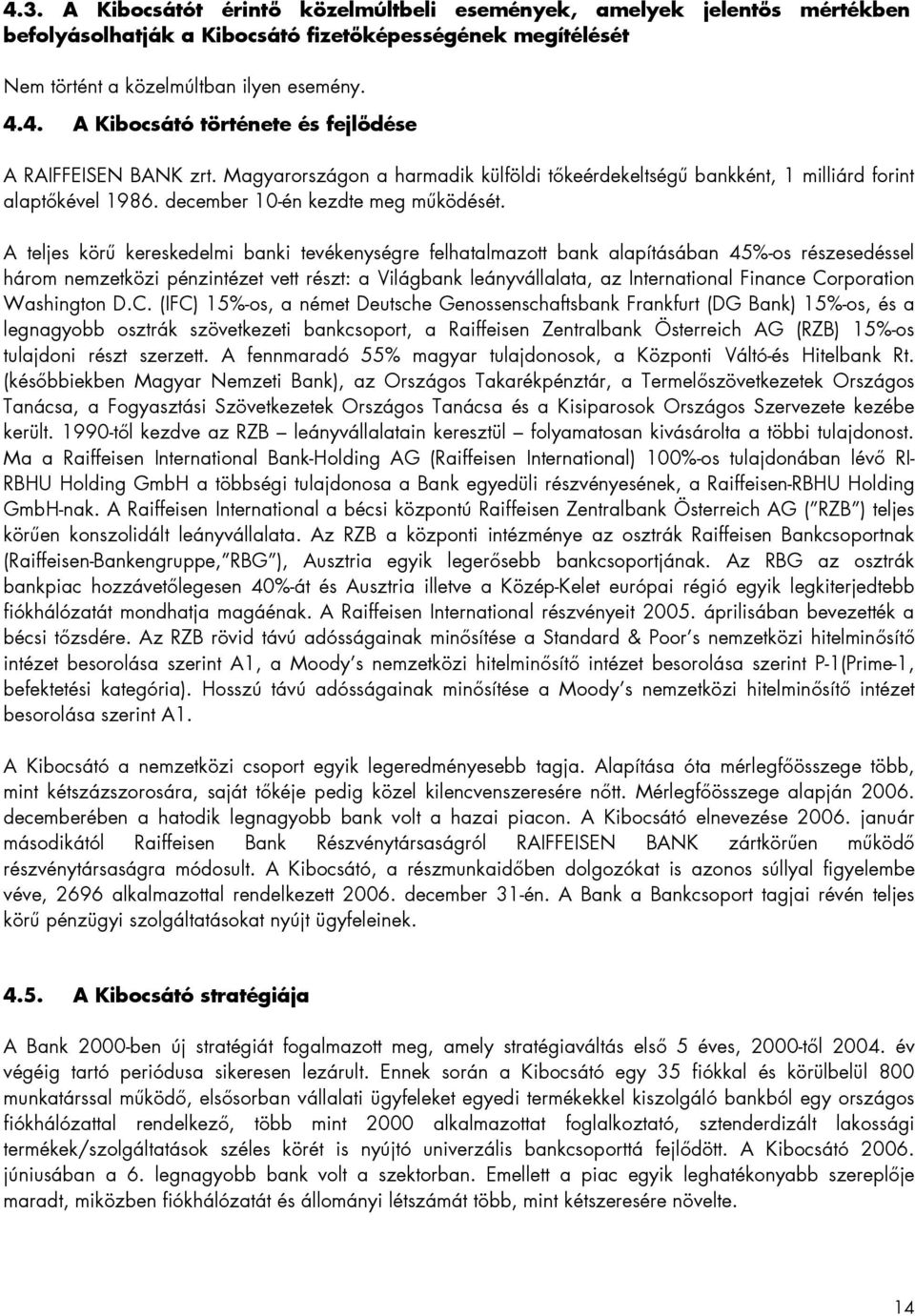 A teljes körű kereskedelmi banki tevékenységre felhatalmazott bank alapításában 45%-os részesedéssel három nemzetközi pénzintézet vett részt: a Világbank leányvállalata, az International Finance