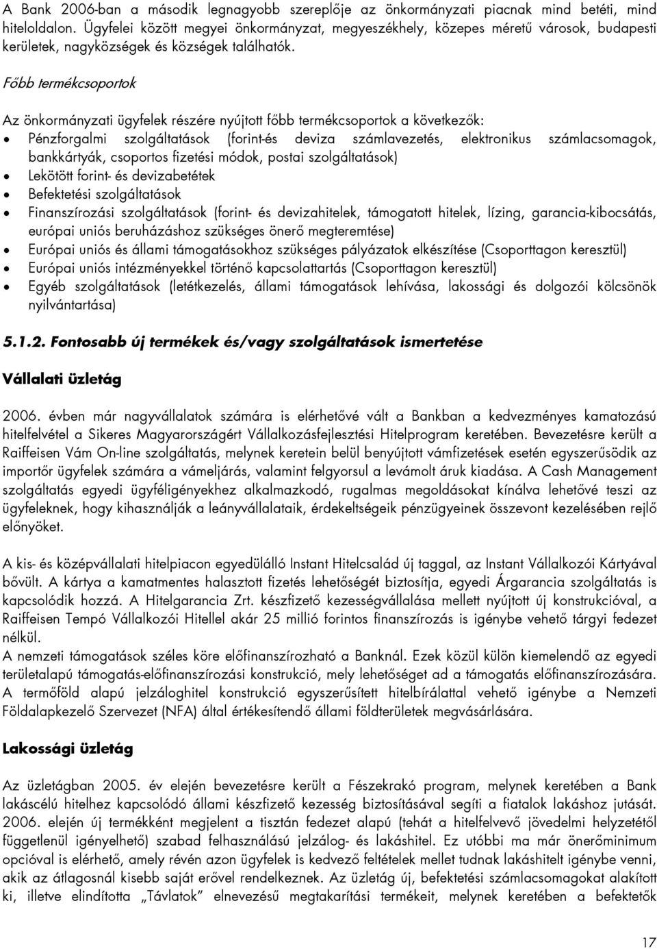 Főbb termékcsoportok Az önkormányzati ügyfelek részére nyújtott főbb termékcsoportok a következők: Pénzforgalmi szolgáltatások (forint-és deviza számlavezetés, elektronikus számlacsomagok,