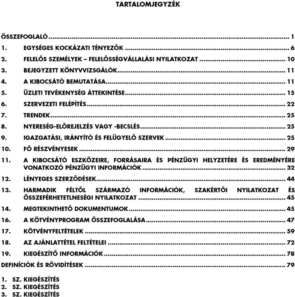 .. 29 11. A KIBOCSÁTÓ ESZKÖZEIRE, FORRÁSAIRA ÉS PÉNZÜGYI HELYZETÉRE ÉS EREDMÉNYÉRE VONATKOZÓ PÉNZÜGYI INFORMÁCIÓK... 32 12. LÉNYEGES SZERZŐDÉSEK... 44 13.