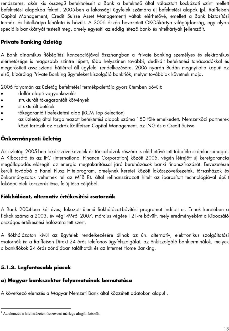 A 2006 őszén bevezetett OKOSkártya világújdonság, egy olyan speciális bankkártyát testesít meg, amely egyesíti az eddig létező bank- és hitelkártyák jellemzőit.