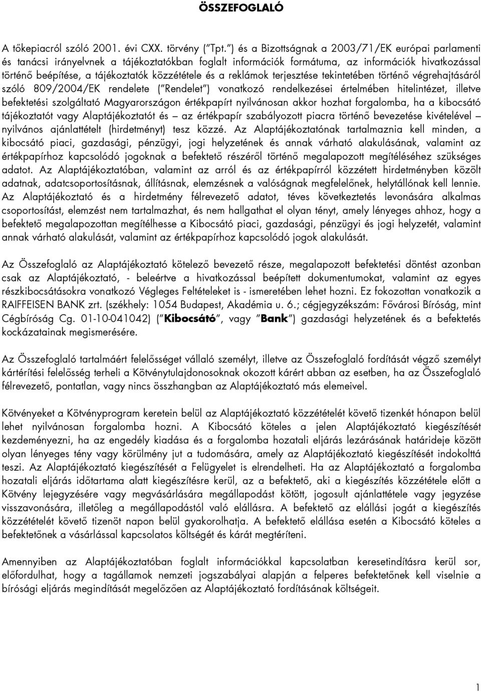 és a reklámok terjesztése tekintetében történő végrehajtásáról szóló 809/2004/EK rendelete ( Rendelet ) vonatkozó rendelkezései értelmében hitelintézet, illetve befektetési szolgáltató Magyarországon