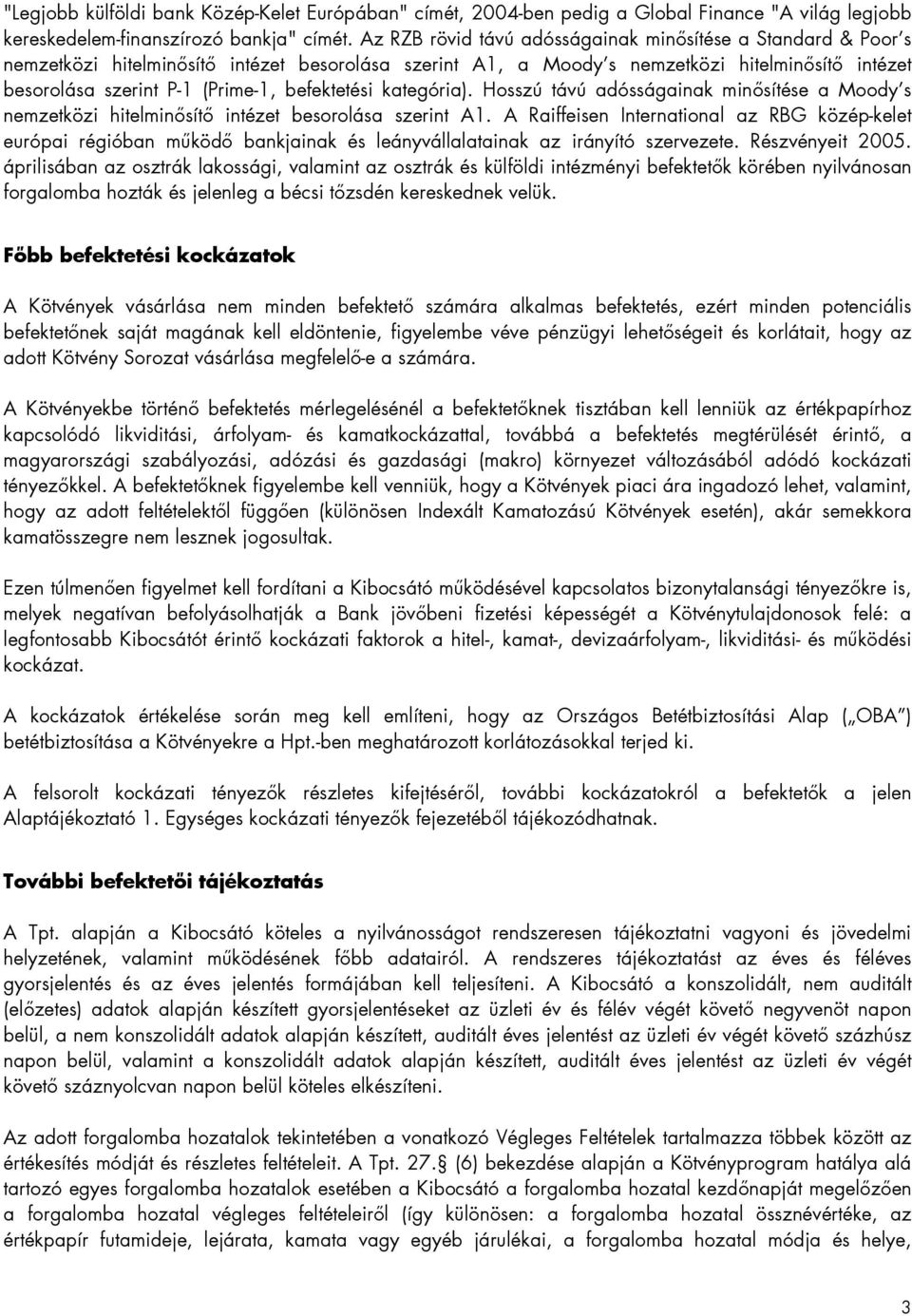 befektetési kategória). Hosszú távú adósságainak minősítése a Moody s nemzetközi hitelminősítő intézet besorolása szerint A1.