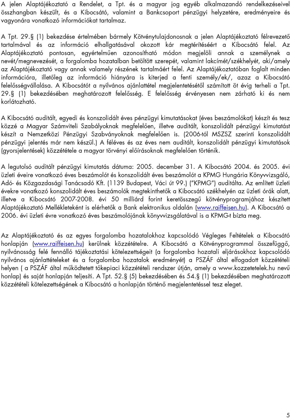 29. (1) bekezdése értelmében bármely Kötvénytulajdonosnak a jelen Alaptájékoztató félrevezető tartalmával és az információ elhallgatásával okozott kár megtérítéséért a Kibocsátó felel.