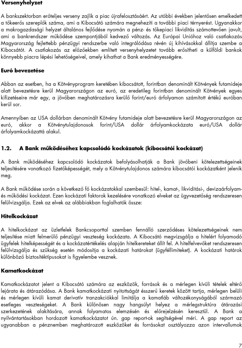 Ugyanakkor a makrogazdasági helyzet általános fejlődése nyomán a pénz- és tőkepiaci likviditás számottevően javult, ami a bankrendszer működése szempontjából kedvező változás.