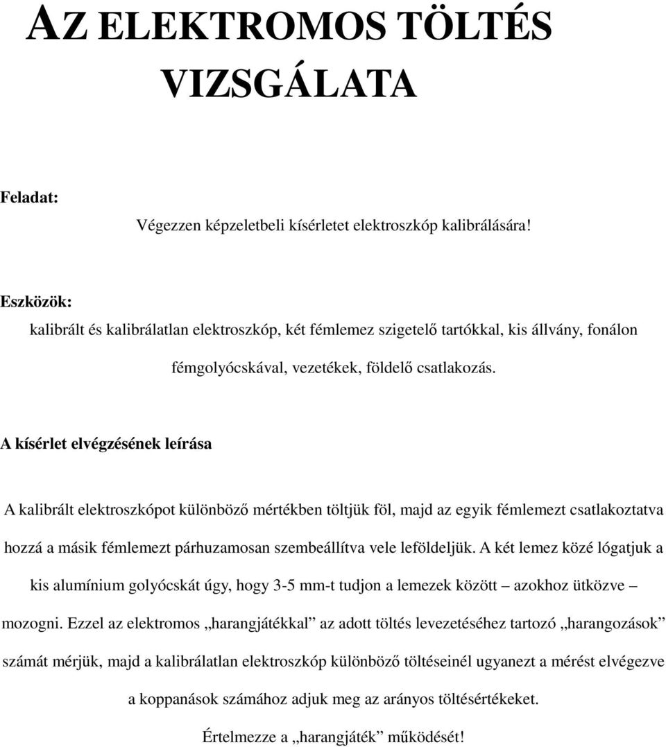 A kalibrált elektroszkópot különbözı mértékben töltjük föl, majd az egyik fémlemezt csatlakoztatva hozzá a másik fémlemezt párhuzamosan szembeállítva vele leföldeljük.