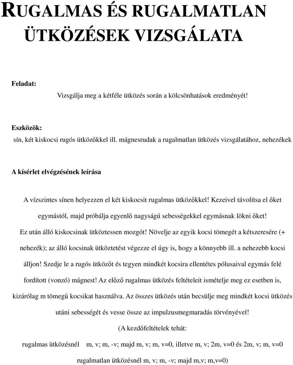 Kezeivel távolítsa el ıket egymástól, majd próbálja egyenlı nagyságú sebességekkel egymásnak lökni ıket! Ez után álló kiskocsinak ütköztessen mozgót!