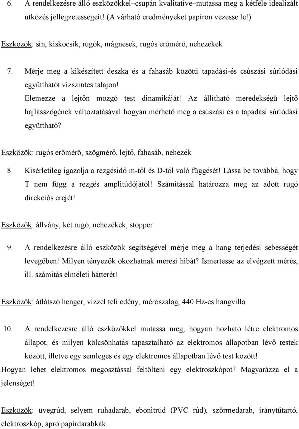 Elemezze a lejtőn mozgó test dinamikáját! Az állítható meredekségű lejtő hajlásszögének változtatásával hogyan mérhető meg a csúszási és a tapadási súrlódási együttható?