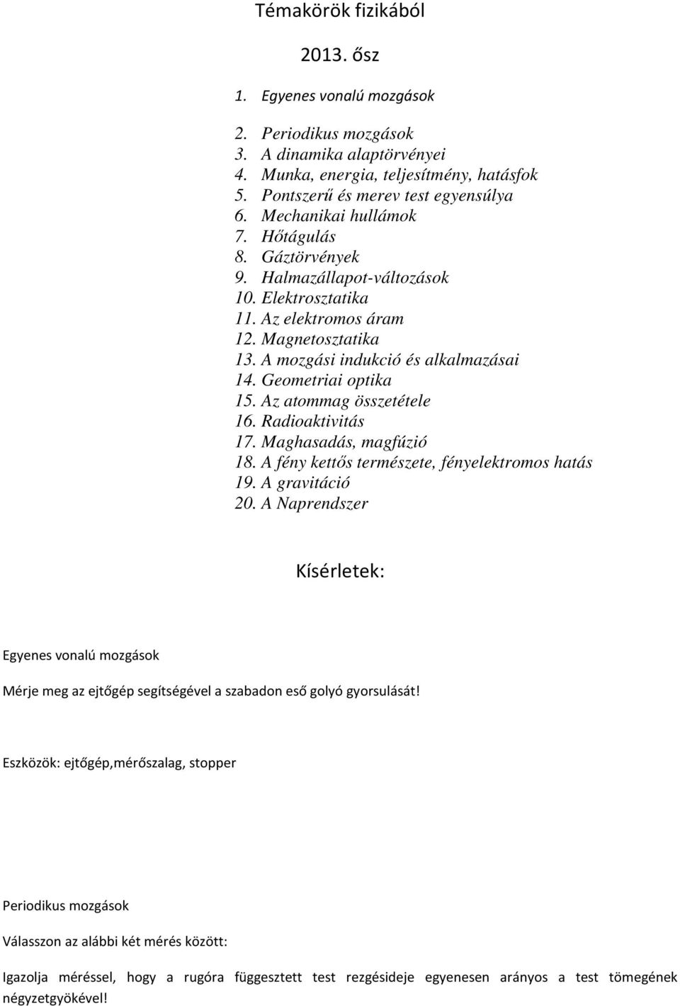 Geometriai optika 15. Az atommag összetétele 16. Radioaktivitás 17. Maghasadás, magfúzió 18. A fény kettős természete, fényelektromos hatás 19. A gravitáció 20.