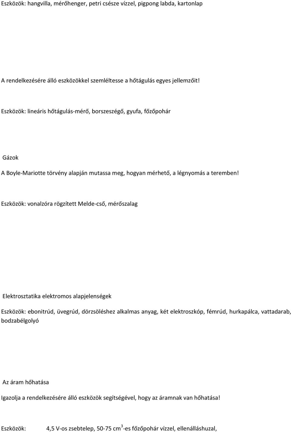 Eszközök: vonalzóra rögzített Melde-cső, mérőszalag Elektrosztatika elektromos alapjelenségek Eszközök: ebonitrúd, üvegrúd, dörzsöléshez alkalmas anyag, két elektroszkóp,