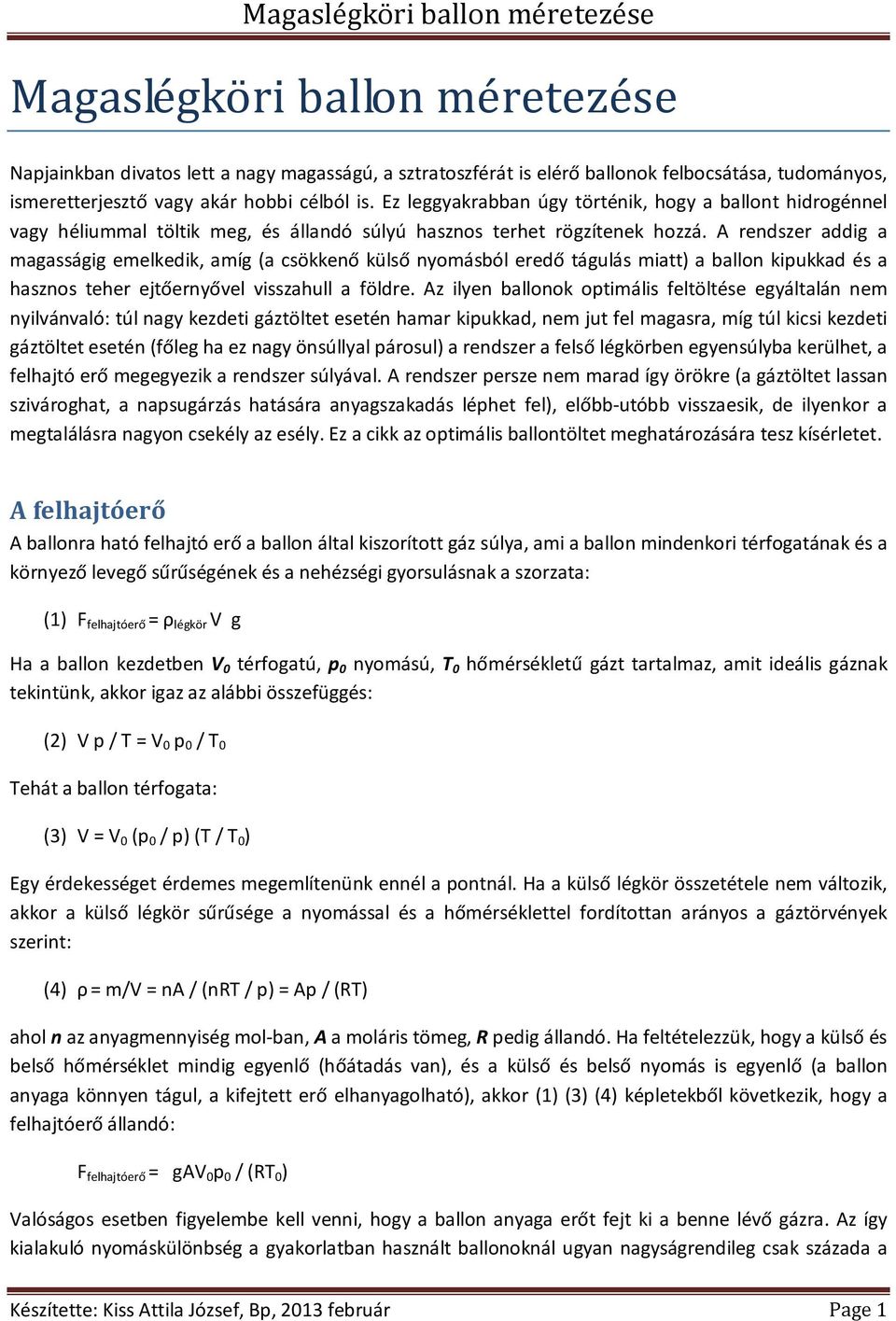 A rendszer addig a magasságig emelkedik, amíg (a csökkenő külső nyomásból eredő tágulás miatt) a ballon kipukkad és a hasznos teher ejtőernyővel visszahull a földre.