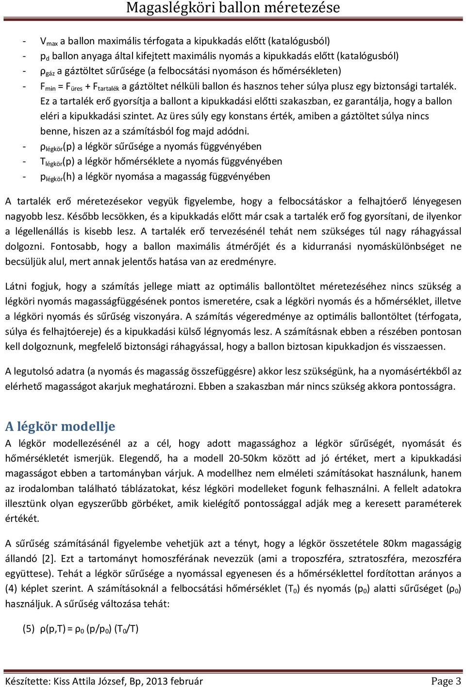 Ez a tartalék erő gyorsítja a ballont a kipukkadási előtti szakaszban, ez garantálja, hogy a ballon eléri a kipukkadási szintet.