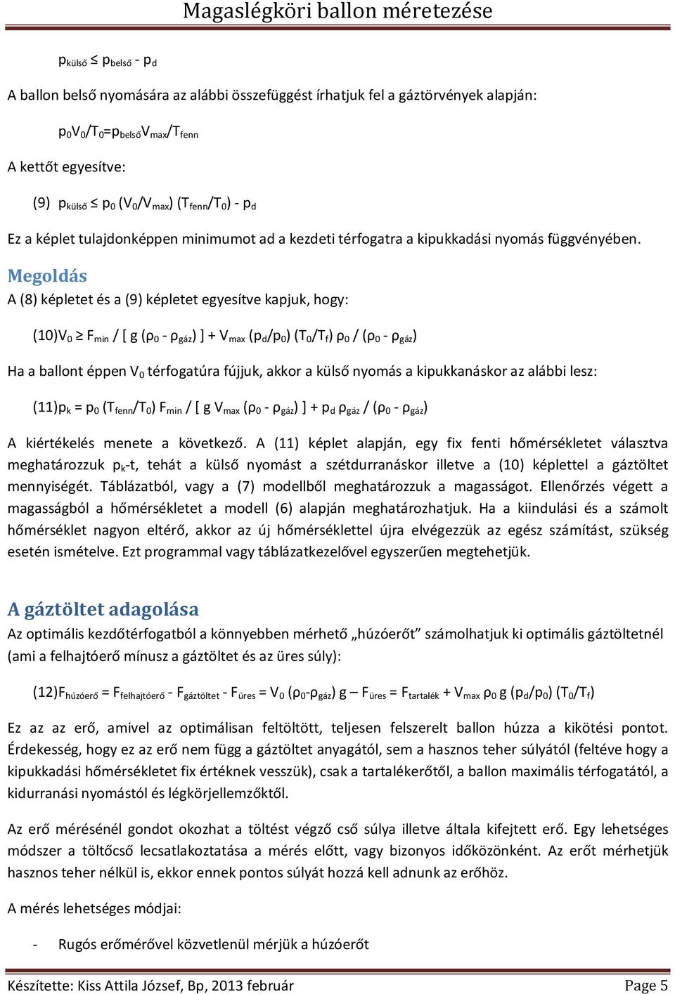 Megoldás A (8) képletet és a (9) képletet egyesítve kapjuk, hogy: (10) V 0 F min / [ g (ρ 0 - ρ gáz ) ] + V max (p d /p 0 ) (T 0 /T f ) ρ 0 / (ρ 0 - ρ gáz ) Ha a ballont éppen V 0 térfogatúra fújjuk,