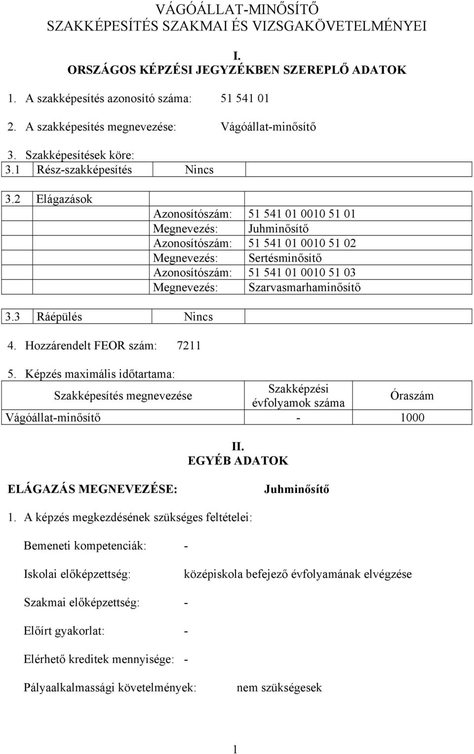 2 Elágazások Azonosítószám: 51 541 01 0010 51 01 Megnevezés: Juhminősítő Azonosítószám: 51 541 01 0010 51 02 Megnevezés: Sertésminősítő Azonosítószám: 51 541 01 0010 51 03 Megnevezés: