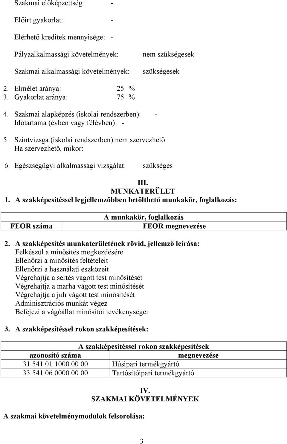 Egészségügyi alkalmassági vizsgálat: szükséges III. MUNKATERÜLET 1. A szakképesítéssel legjellemzőbben betölthető munkakör, foglalkozás: FEOR száma A munkakör, foglalkozás FEOR megnevezése 2.