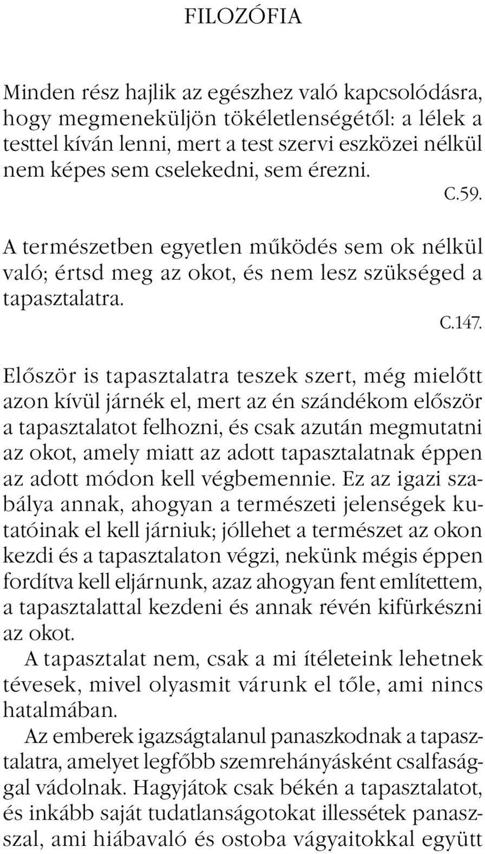 Először is tapasztalatra teszek szert, még mielőtt azon kívül járnék el, mert az én szándékom először a tapasztalatot felhozni, és csak azután megmutatni az okot, amely miatt az adott tapasztalatnak