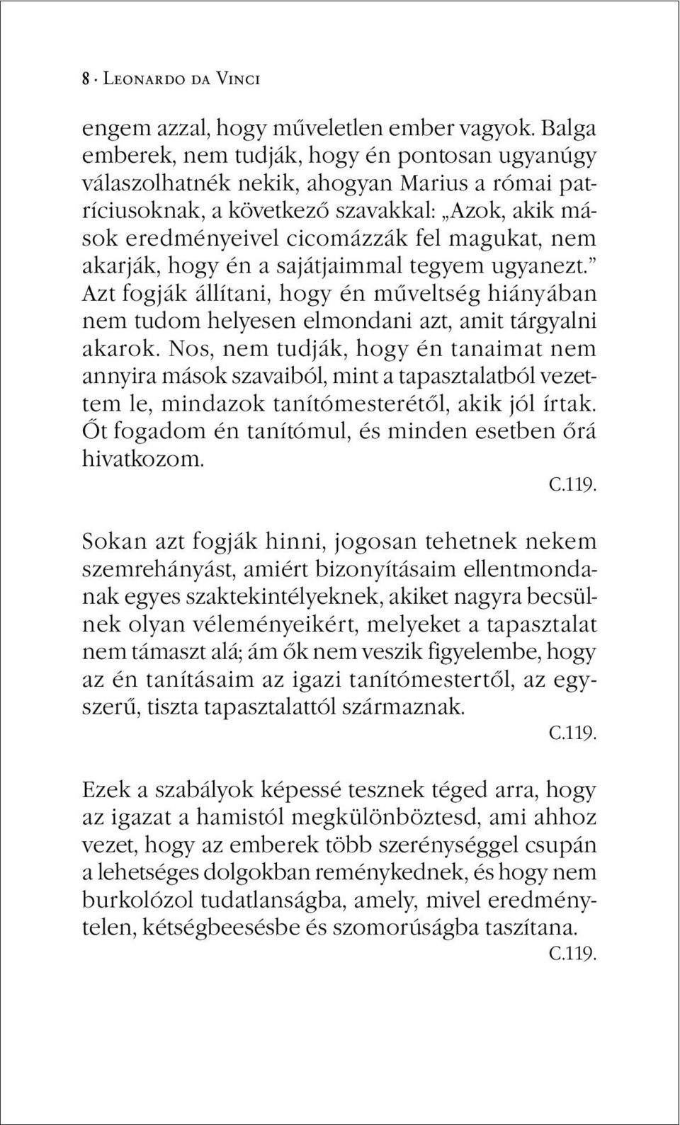 akarják, hogy én a sajátjaimmal tegyem ugyanezt. Azt fogják állítani, hogy én műveltség hiányában nem tudom helyesen elmondani azt, amit tárgyalni akarok.