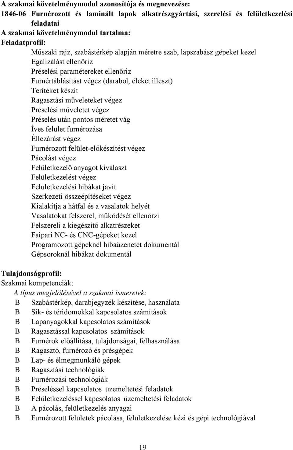 Terítéket készít Ragasztási műveleteket végez Préselési műveletet végez Préselés után pontos méretet vág Íves felület furnérozása Éllezárást végez Furnérozott felület-előkészítést végez Pácolást