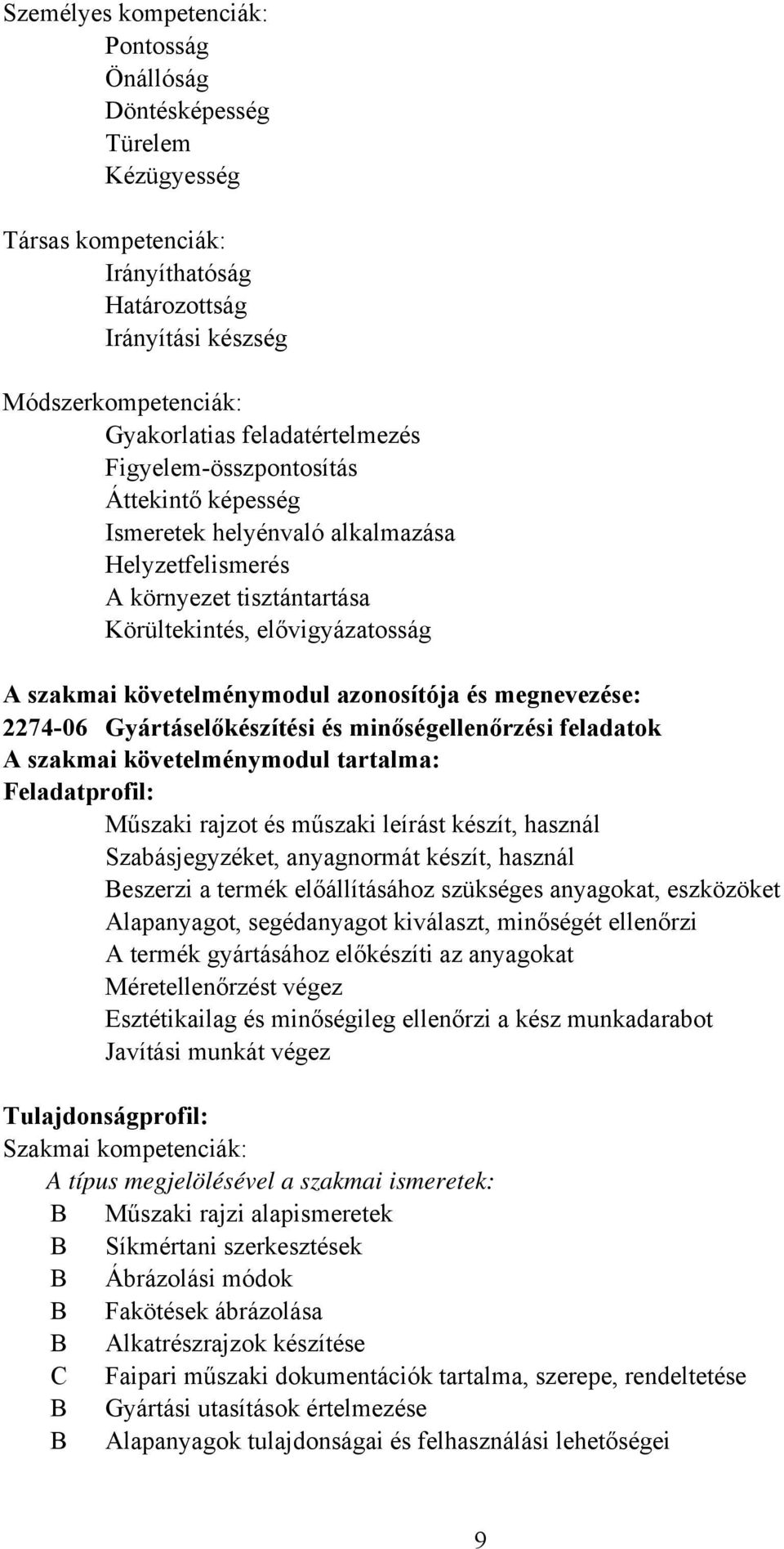 megnevezése: 2274-06 Gyártáselőkészítési és minőségellenőrzési feladatok A szakmai követelménymodul tartalma: Feladatprofil: Műszaki rajzot és műszaki leírást készít, használ Szabásjegyzéket,