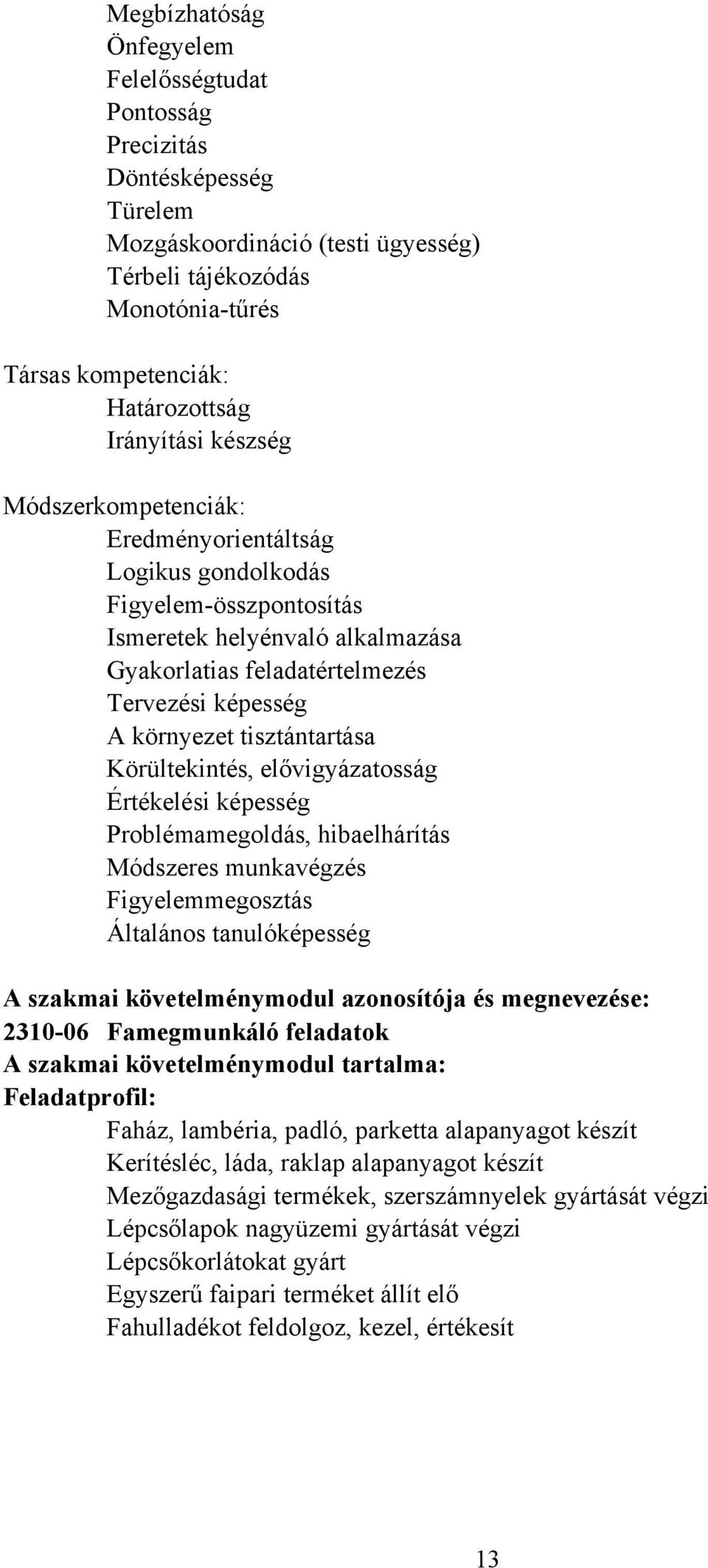 tisztántartása Körültekintés, elővigyázatosság Értékelési képesség Problémamegoldás, hibaelhárítás Módszeres munkavégzés Figyelemmegosztás Általános tanulóképesség A szakmai követelménymodul