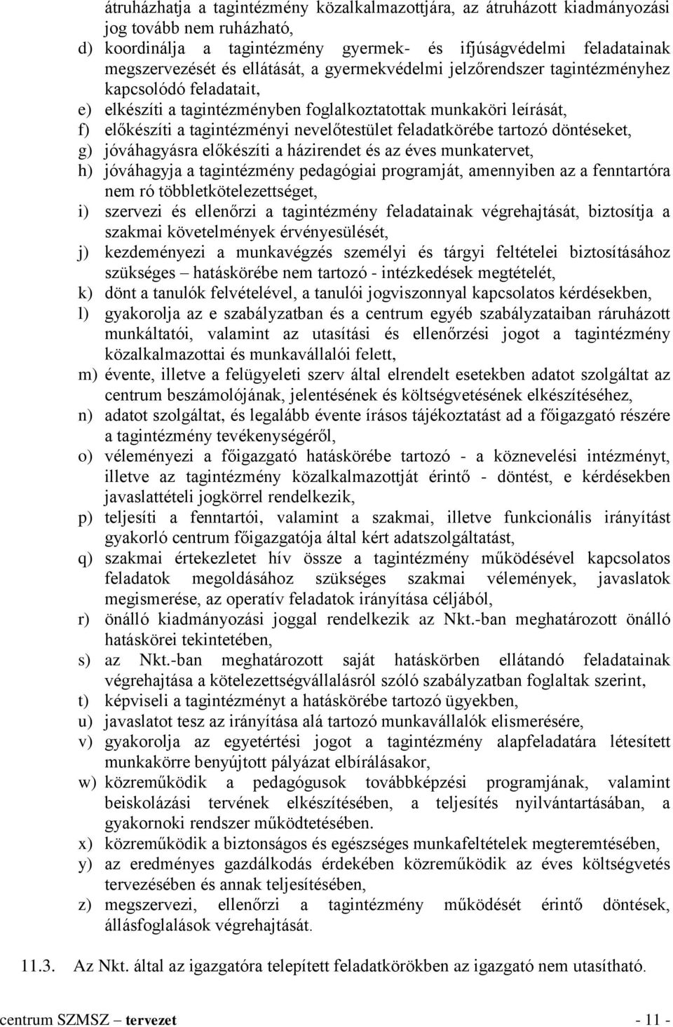 feladatkörébe tartozó döntéseket, g) jóváhagyásra előkészíti a házirendet és az éves munkatervet, h) jóváhagyja a tagintézmény pedagógiai programját, amennyiben az a fenntartóra nem ró