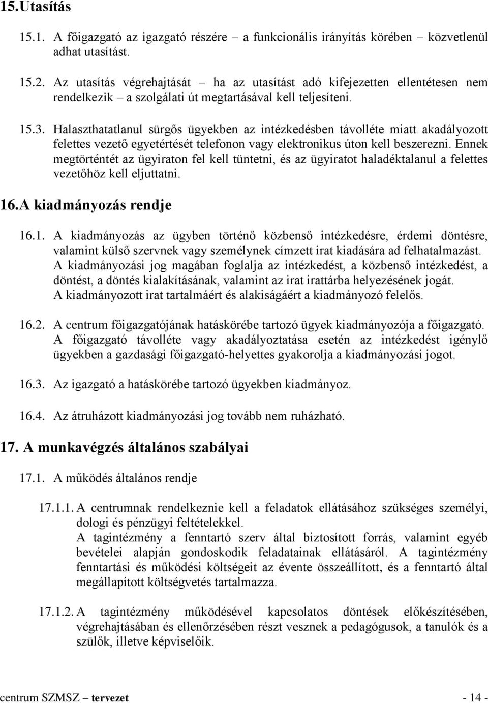 Halaszthatatlanul sürgős ügyekben az intézkedésben távolléte miatt akadályozott felettes vezető egyetértését telefonon vagy elektronikus úton kell beszerezni.