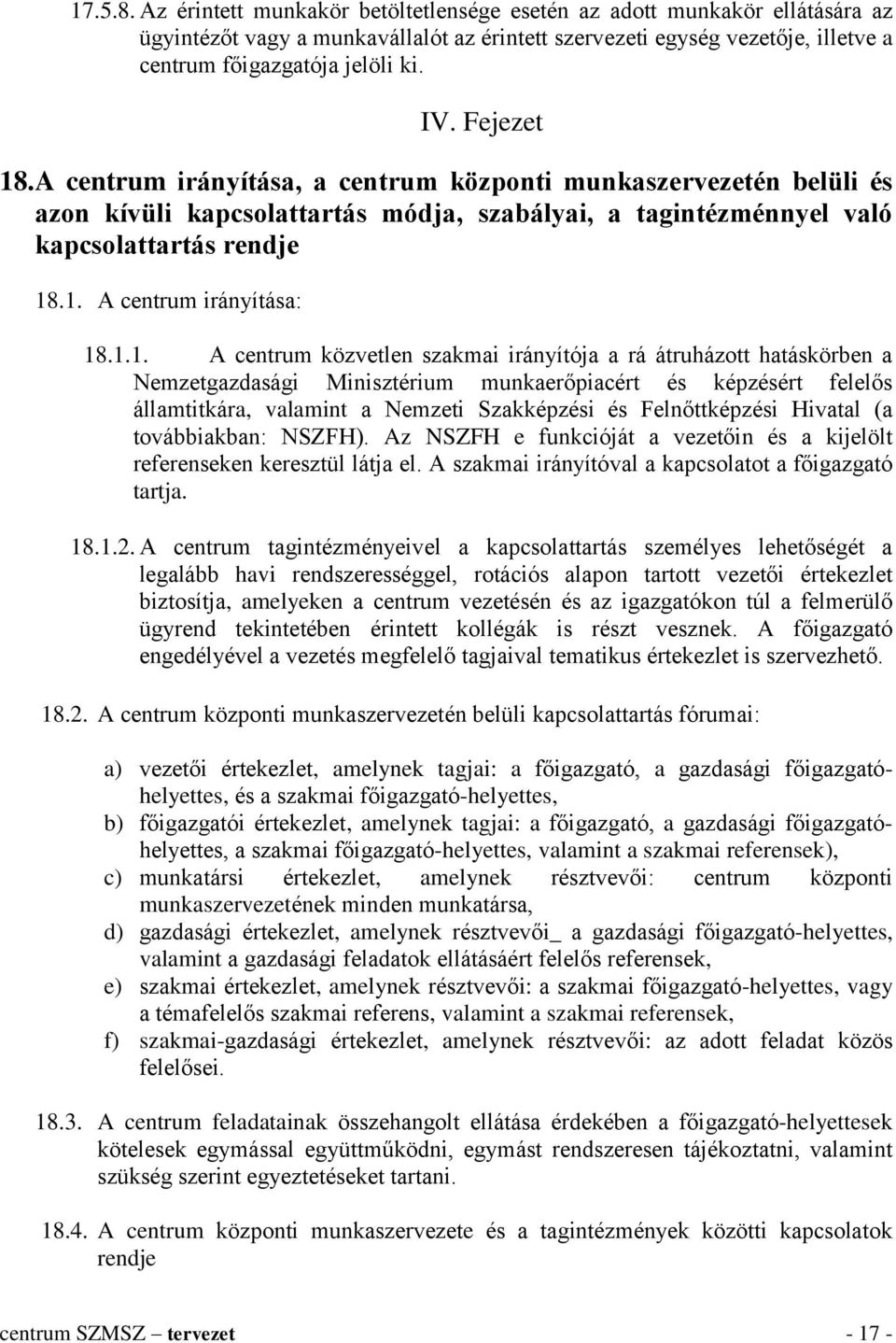 1.1. A centrum közvetlen szakmai irányítója a rá átruházott hatáskörben a Nemzetgazdasági Minisztérium munkaerőpiacért és képzésért felelős államtitkára, valamint a Nemzeti Szakképzési és