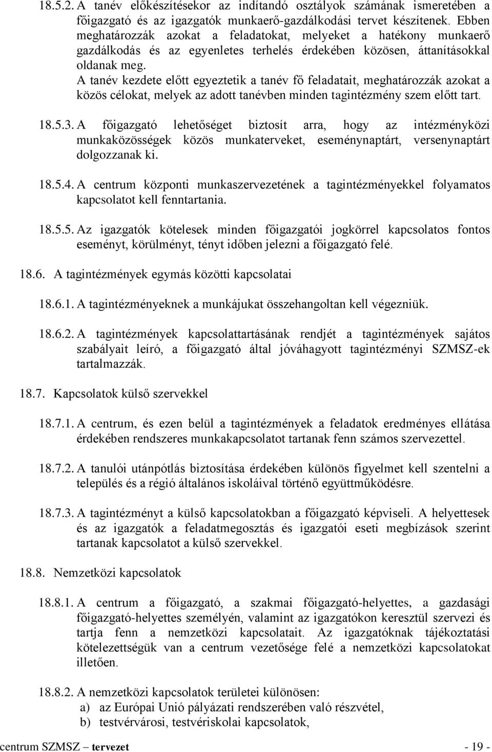 A tanév kezdete előtt egyeztetik a tanév fő feladatait, meghatározzák azokat a közös célokat, melyek az adott tanévben minden tagintézmény szem előtt tart. 18.5.3.