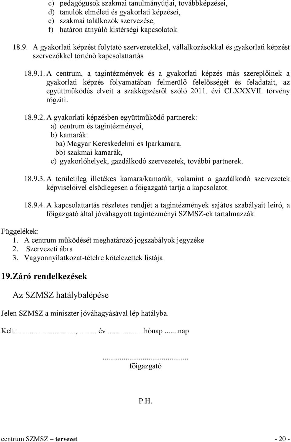 .9.1. A centrum, a tagintézmények és a gyakorlati képzés más szereplőinek a gyakorlati képzés folyamatában felmerülő felelősségét és feladatait, az együttműködés elveit a szakképzésről szóló 2011.