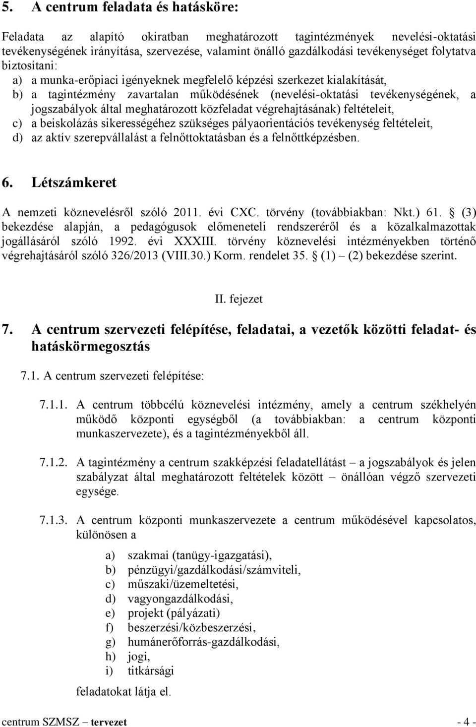 meghatározott közfeladat végrehajtásának) feltételeit, c) a beiskolázás sikerességéhez szükséges pályaorientációs tevékenység feltételeit, d) az aktív szerepvállalást a felnőttoktatásban és a