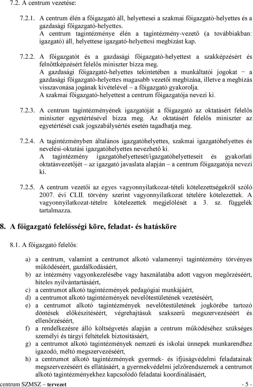 2. A főigazgatót és a gazdasági főigazgató-helyettest a szakképzésért és felnőttképzésért felelős miniszter bízza meg.