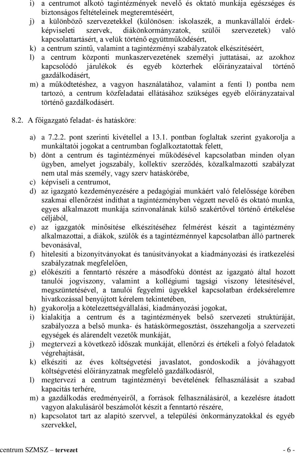 l) a centrum központi munkaszervezetének személyi juttatásai, az azokhoz kapcsolódó járulékok és egyéb közterhek előirányzataival történő gazdálkodásért, m) a működtetéshez, a vagyon használatához,