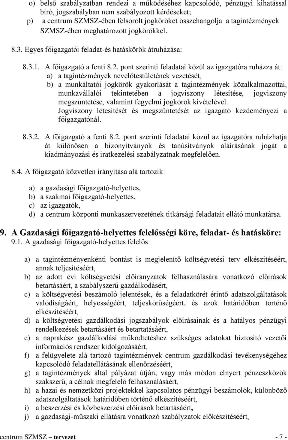 pont szerinti feladatai közül az igazgatóra ruházza át: a) a tagintézmények nevelőtestületének vezetését, b) a munkáltatói jogkörök gyakorlását a tagintézmények közalkalmazottai, munkavállalói