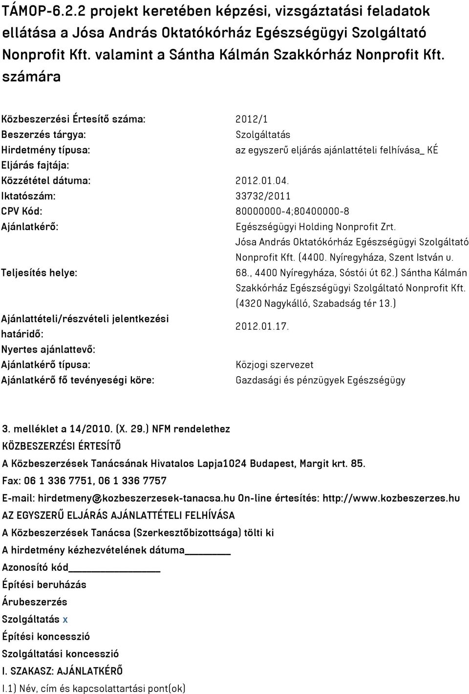 Iktatószám: 33732/2011 CPV Kód: 80000000-4;80400000-8 Ajánlatkérő: Egészségügyi Holding Nonprofit Zrt. Jósa András Oktatókórház Egészségügyi Szolgáltató Nonprofit Kft. (4400.