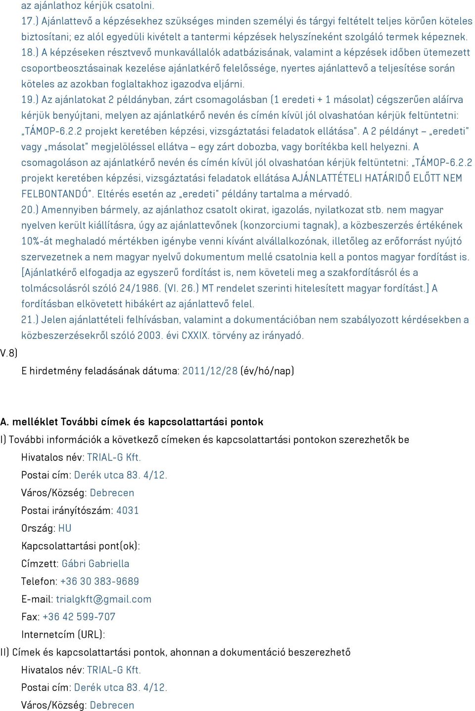 ) A képzéseken résztvevő munkavállalók adatbázisának, valamint a képzések időben ütemezett csoportbeosztásainak kezelése ajánlatkérő felelőssége, nyertes ajánlattevő a teljesítése során köteles az