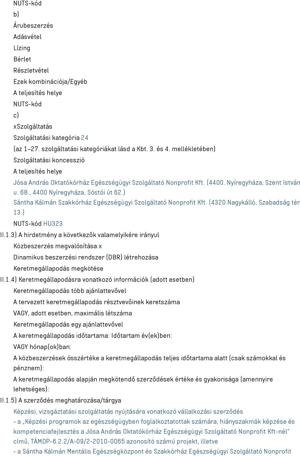 Nyíregyháza, Szent István u. 68., 4400 Nyíregyháza, Sóstói út 62.) Sántha Kálmán Szakkórház Egészségügyi Szolgáltató Nonprofit Kft. (4320 Nagykálló, Szabadság tér 13