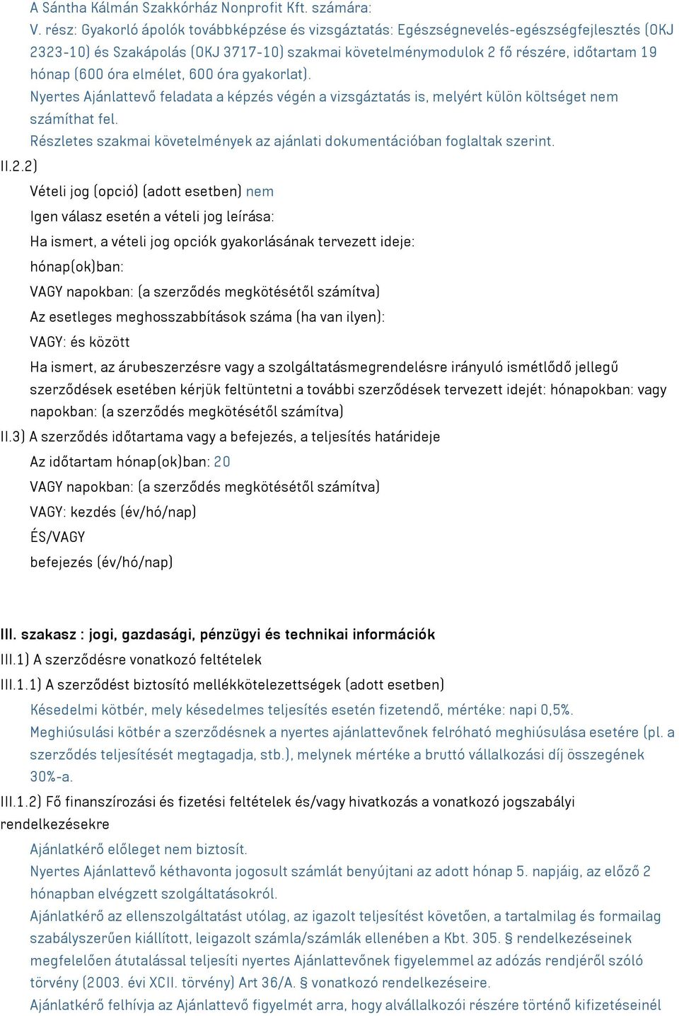 elmélet, 600 óra gyakorlat). Nyertes Ajánlattevő feladata a képzés végén a vizsgáztatás is, melyért külön költséget nem számíthat fel.