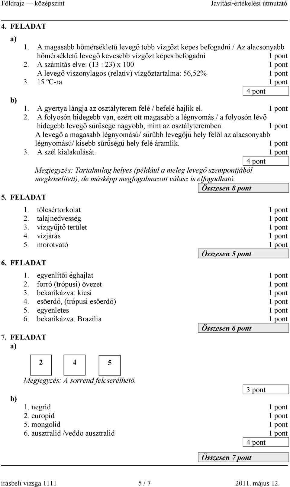 A levegő a magasabb légnyomású/ sűrűbb levegőjű hely felől az alacsonyabb légnyomású/ kisebb sűrűségű hely felé áramlik. 3. A szél kialakulását.