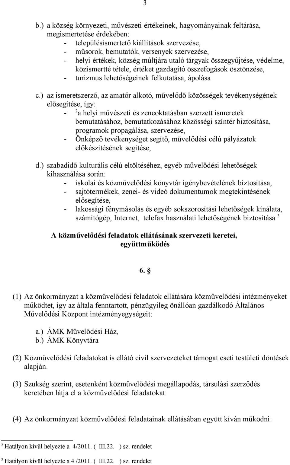 ) az ismeretszerző, az amatőr alkotó, művelődő közösségek tevékenységének elősegítése, így: - 2 a helyi művészeti és zeneoktatásban szerzett ismeretek bemutatásához, bemutatkozásához közösségi