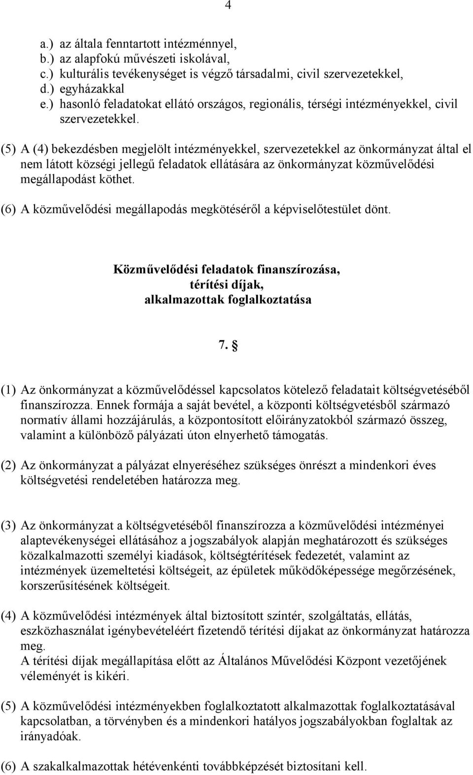 (5) A (4) bekezdésben megjelölt intézményekkel, szervezetekkel az önkormányzat által el nem látott községi jellegű feladatok ellátására az önkormányzat közművelődési megállapodást köthet.