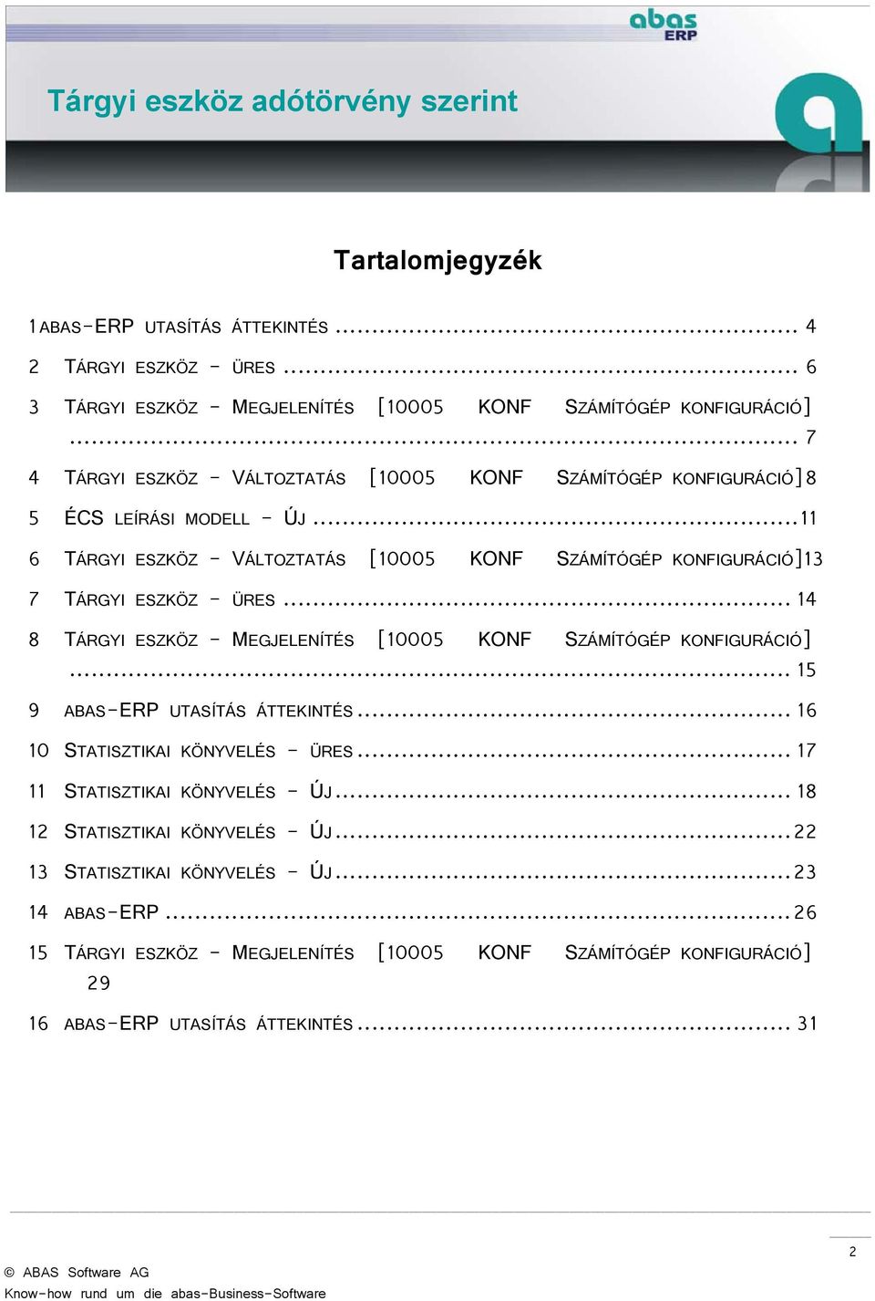 .. 11 6 TÁRGYI ESZKÖZ - VÁLTOZTATÁS [10005 KONF SZÁMÍTÓGÉP KONFIGURÁCIÓ]13 7 TÁRGYI ESZKÖZ - ÜRES... 14 8 TÁRGYI ESZKÖZ - MEGJELENÍTÉS [10005 KONF SZÁMÍTÓGÉP KONFIGURÁCIÓ].