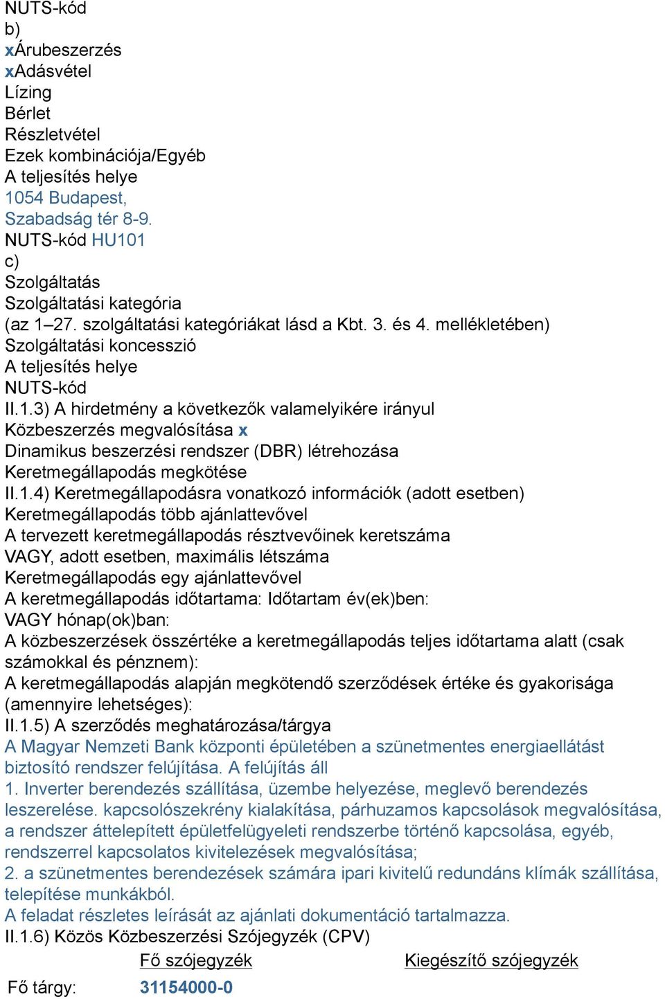 1.4) Keretmegállapodásra vonatkozó információk (adott esetben) Keretmegállapodás több ajánlattevővel A tervezett keretmegállapodás résztvevőinek keretszáma VAGY, adott esetben, maximális létszáma