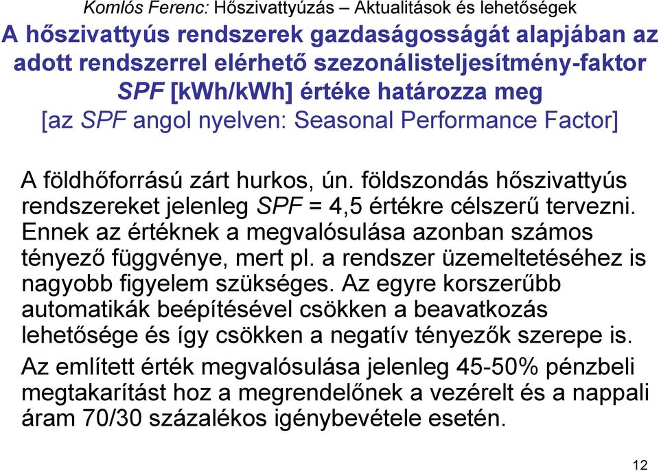 Ennek az értéknek a megvalósulása azonban számos tényező függvénye, mert pl. a rendszer üzemeltetéséhez is nagyobb figyelem szükséges.