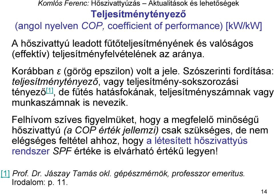 Szószerinti fordítása: teljesítménytényező, vagy teljesítmény-sokszorozási tényező [1], de fűtés hatásfokának, teljesítményszámnak vagy munkaszámnak is nevezik.