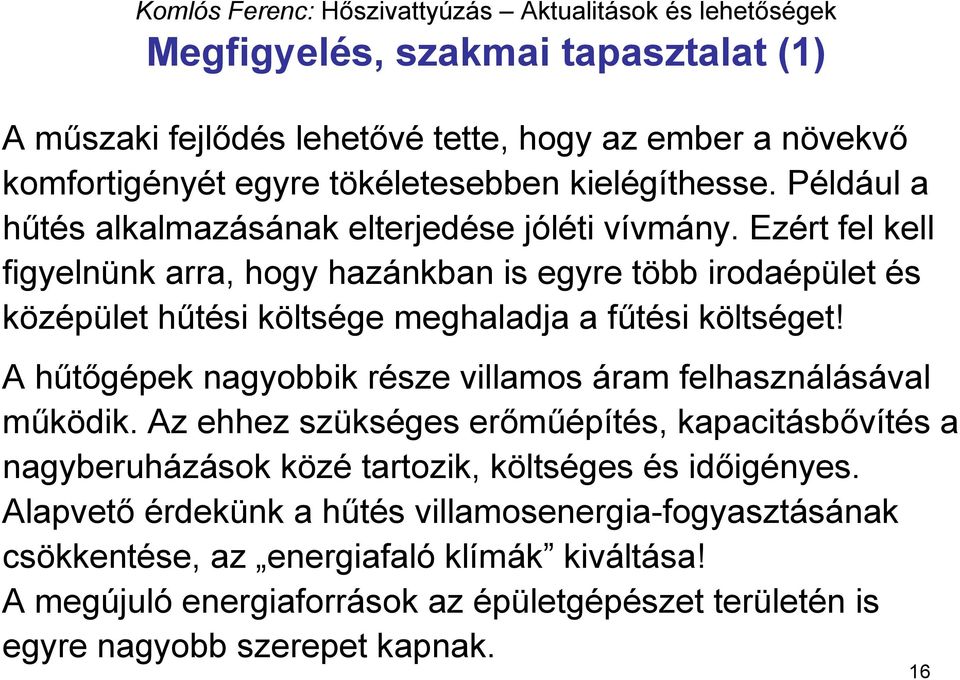 Ezért fel kell figyelnünk arra, hogy hazánkban is egyre több irodaépület és középület hűtési költsége meghaladja a fűtési költséget!