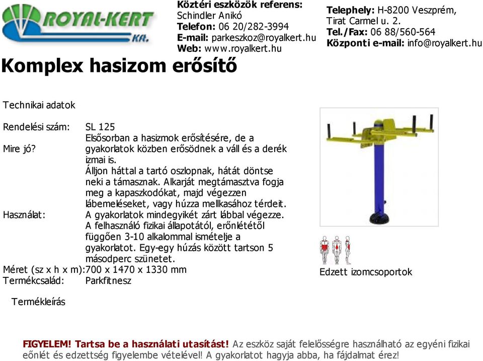 Alkarját megtámasztva fogja meg a kapaszkodókat, majd végezzen lábemeléseket, vagy húzza mellkasához térdeit. Használat: A gyakorlatok mindegyikét zárt lábbal végezze.