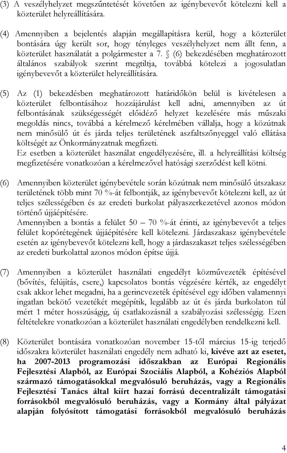 (6) bekezdésében meghatározott általános szabályok szerint megtiltja, továbbá kötelezi a jogosulatlan igénybevevıt a közterület helyreállítására.