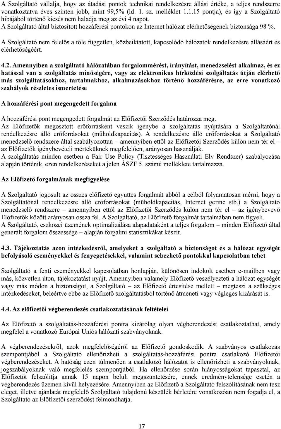 A Szolgáltató által biztosított hozzáférési pontokon az Internet hálózat elérhetőségének biztonsága 98 %.