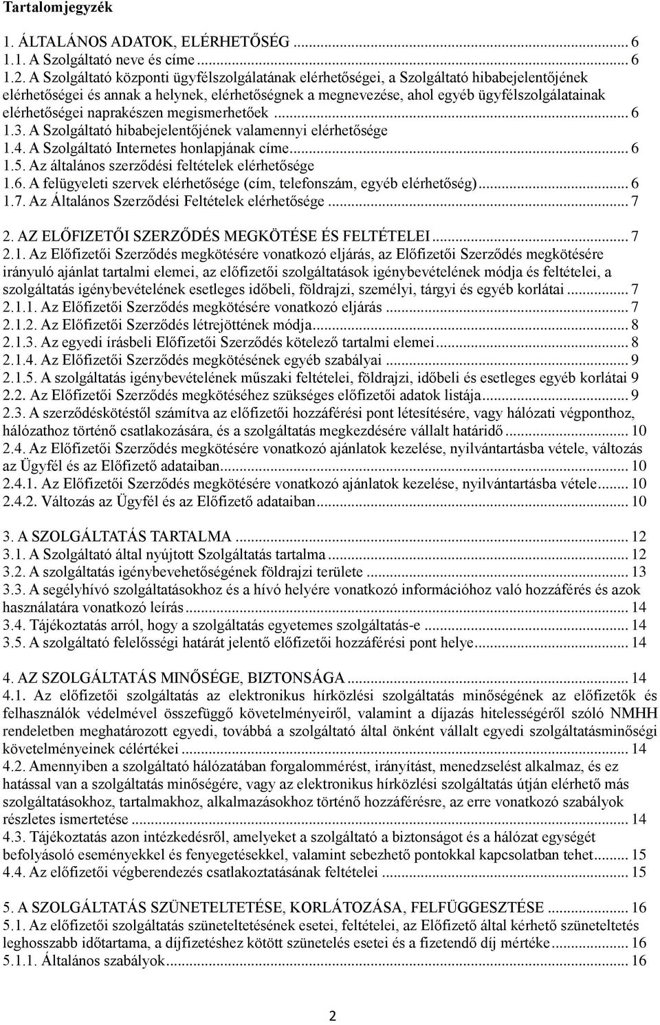 elérhetőségei naprakészen megismerhetőek... 6 1.3. A Szolgáltató hibabejelentőjének valamennyi elérhetősége 1.4. A Szolgáltató Internetes honlapjának címe... 6 1.5.